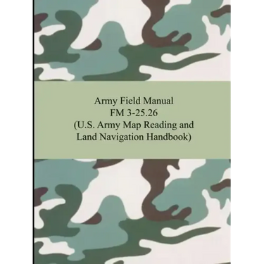 Army Field Manual FM 3-25.26 (U.S. Army Map Reading and Land Navigation Handbook) - Paperback