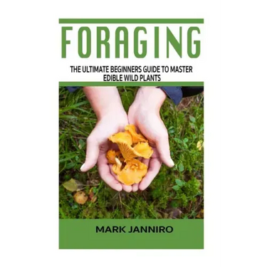 Foraging: The Ultimate Beginners Guide to Master Edible Wild Plants (Foraging, Foraging for Beginners)