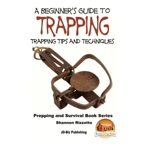 A Beginner's Guide to Trapping: Trapping Tips and Techniques - Paperback