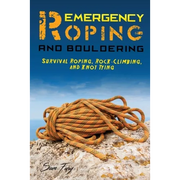 Emergency Roping and Bouldering: Survival Roping, Rock-Climbing, and Knot Tying