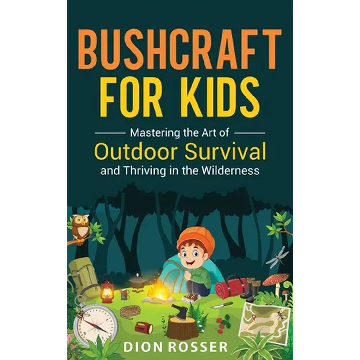 Bushcraft for Kids: Mastering the Art of Outdoor Survival and Thriving in the Wilderness - Hardcover
