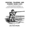 Hunting, Trapping and Fishing Made Easy: A Concise and Practical Guide for Amateurs or Professionals, Including Gunning and Rifle Shooting, with Instr - Paperback