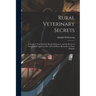 Rural Veterinary Secrets: A Farmer's Text Book for Ready Reference, and the Secret of Successfully Applying First aid and Home Remedies to Farm Animal - Paperback