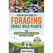 Step-by-Step Guide to Foraging Edible Wild Plants: The 38 Mountain West Plants You Need to Know