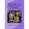 The ABC's of Oklahoma Plants: Edible, Medicinal, and Just Plain Fun Plants Right Outside Your Door - Paperback