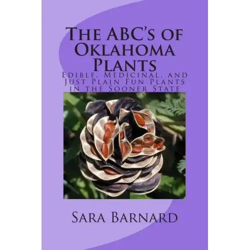 The ABC's of Oklahoma Plants: Edible, Medicinal, and Just Plain Fun Plants Right Outside Your Door - Paperback