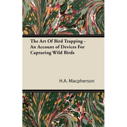The Art Of Bird Trapping - An Account of Devices For Capturing Wild Birds