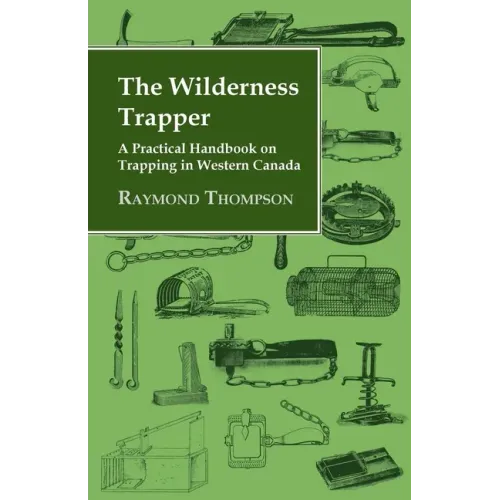 The Wilderness Trapper - A Practical Handbook on Trapping in Western Canada - Paperback