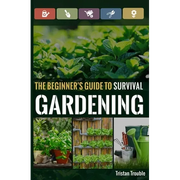 The Beginner's Guide to Survival Gardening: The Beginner's Guide to Survival Gardening